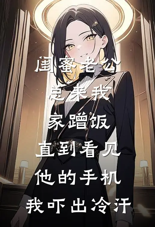 闺蜜老公总来我家蹭饭，直到看见他的手机，我吓出冷汗