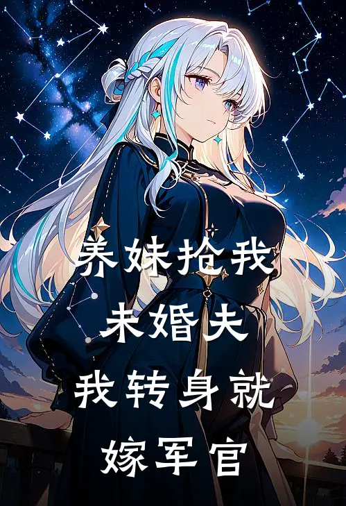 养妹抢我未婚夫，我转身就嫁军官