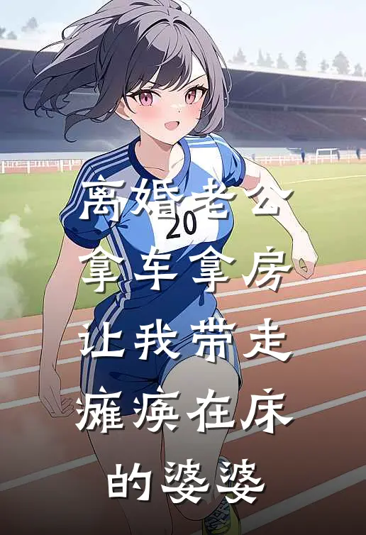 离婚老公拿车拿房，让我带走瘫痪在床的婆婆