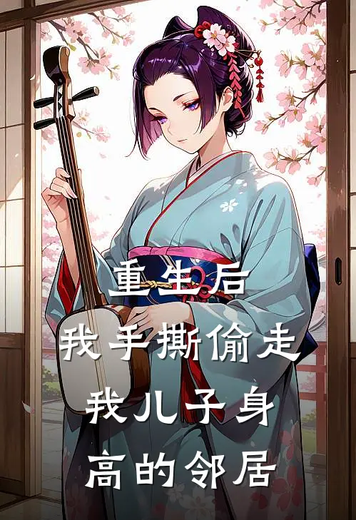 重生后，我手撕偷走我儿子身高的邻居