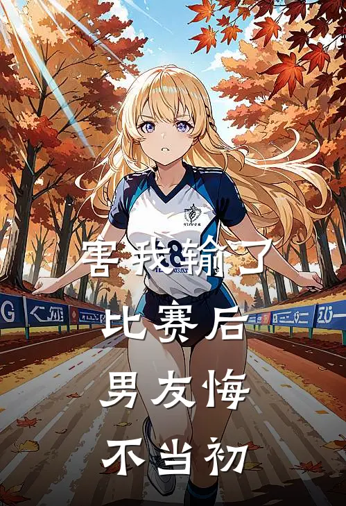 害我输了比赛后，男友悔不当初