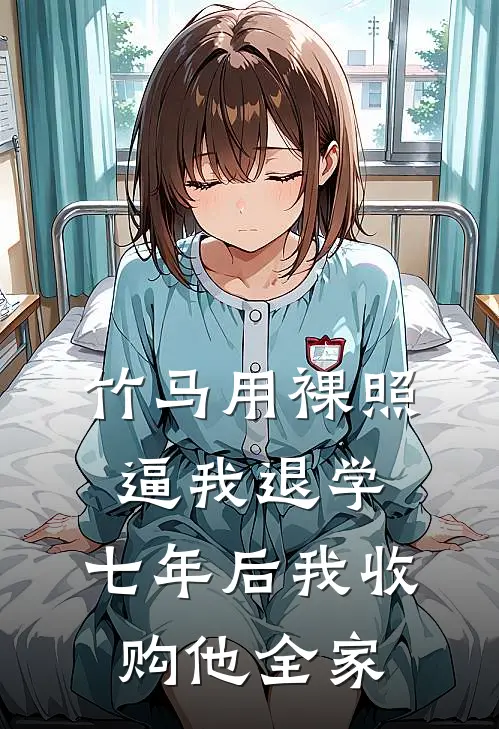 竹马用裸照逼我退学，七年后我收购他全家