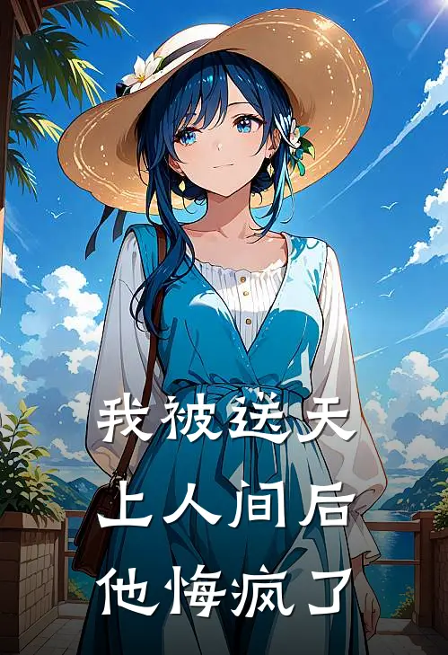 我被送天上人间后，他悔疯了