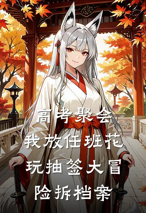 高考聚会，我放任班花玩抽签大冒险拆档案