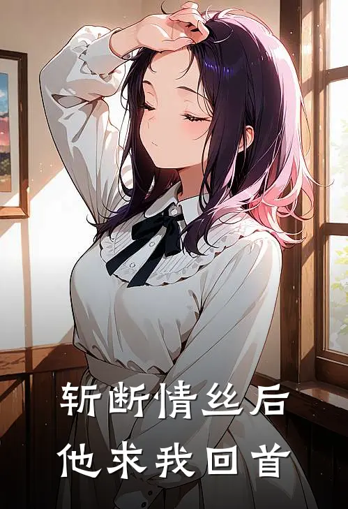 斩断情丝后，他求我回首