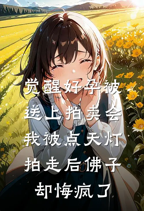 觉醒好孕被送上拍卖会，我被点天灯拍走后佛子却悔疯了