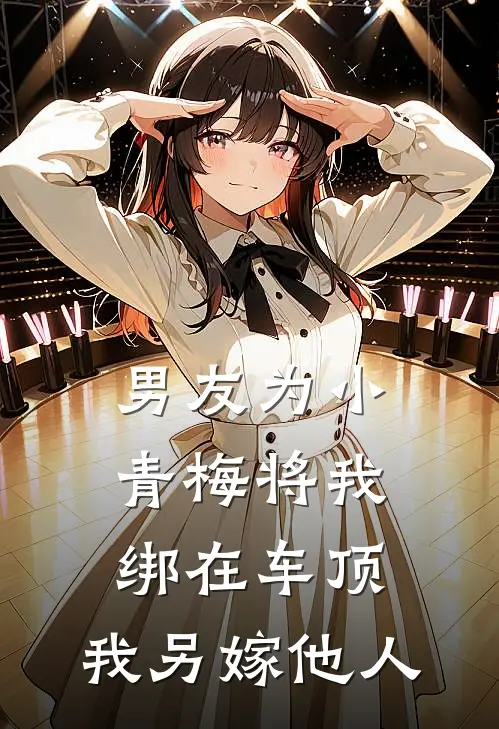 男友为小青梅将我绑在车顶，我另嫁他人