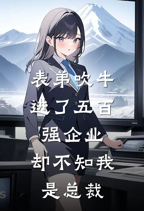 表弟吹牛进了五百强企业，却不知我是总裁