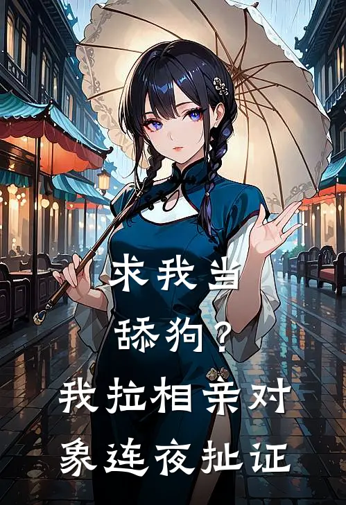 求我当舔狗？我拉相亲对象连夜扯证(洛云溪时燃)网络热门小说_最新章节列表求我当舔狗？我拉相亲对象连夜扯证(洛云溪时燃)