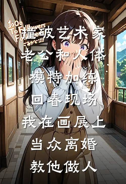 撞破艺术家老公和人体模特加练回春现场，我在画展上当众离婚教他做人