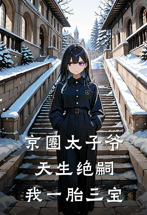 京圈太子爷天生绝嗣，我一胎三宝